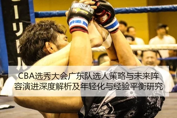 CBA选秀大会广东队选人策略与未来阵容演进深度解析及年轻化与经验平衡研究