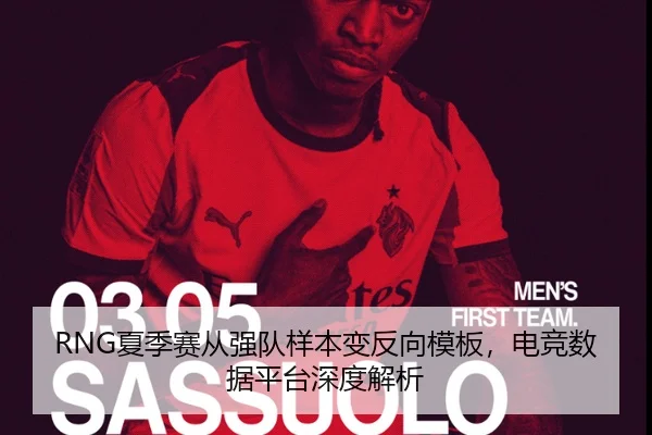 RNG夏季赛从强队样本变反向模板，电竞数据平台深度解析